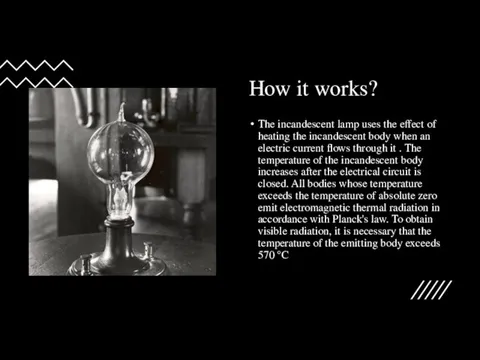 How it works? The incandescent lamp uses the effect of heating the