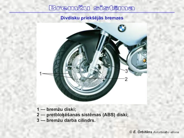 © Ē. Orbitāns Autortiesību atruna Bremžu sistēma Divdisku priekšējās bremzes 1 —