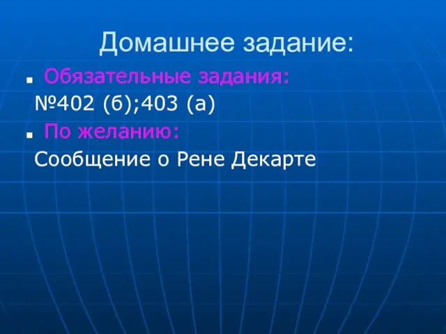 Домашнее задание: Обязательные задания: №402 (б);403 (а) По желанию: Сообщение о Рене Декарте