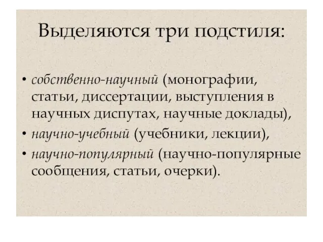 Выделяются три подстиля: собственно-научный (монографии, статьи, диссертации, выступления в научных диспутах, научные