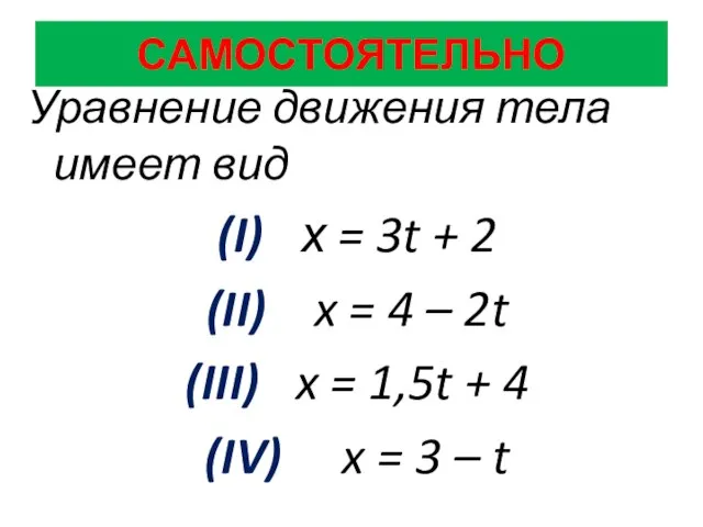 САМОСТОЯТЕЛЬНО Уравнение движения тела имеет вид (I) х = 3t + 2