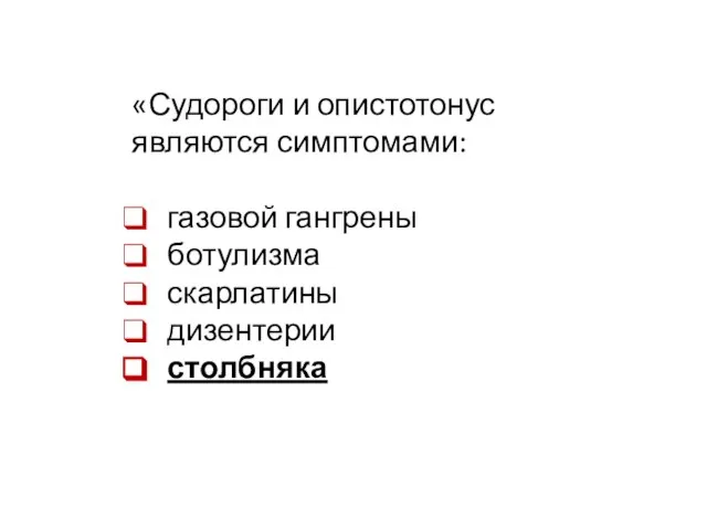 «Судороги и опистотонус являются симптомами: газовой гангрены ботулизма скарлатины дизентерии столбняка