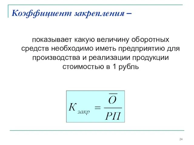 Коэффициент закрепления – показывает какую величину оборотных средств необходимо иметь предприятию для