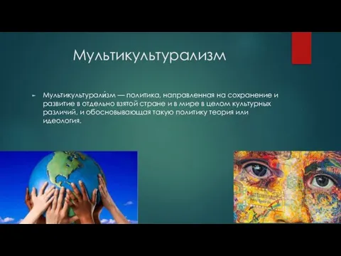 Мультикультурализм Мультикультурали́зм — политика, направленная на сохранение и развитие в отдельно взятой