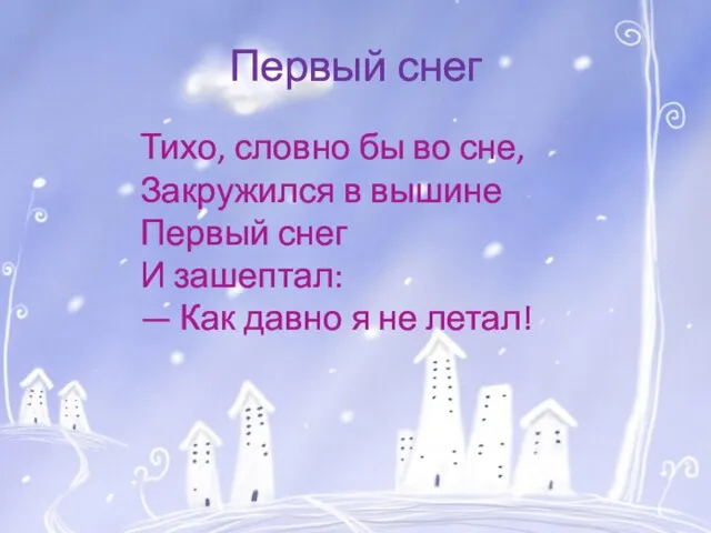 Первый снег Тихо, словно бы во сне, Закружился в вышине Первый снег