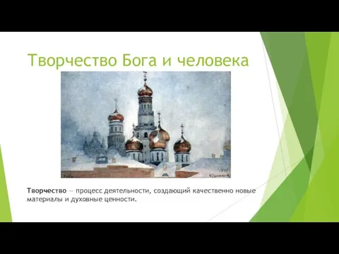 Творчество Бога и человека Творчество — процесс деятельности, создающий качественно новые материалы и духовные ценности.