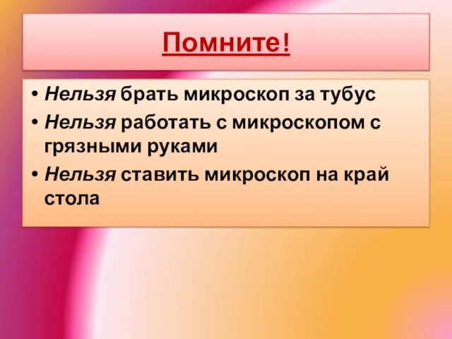 Помните! Нельзя брать микроскоп за тубус Нельзя работать с микроскопом с грязными