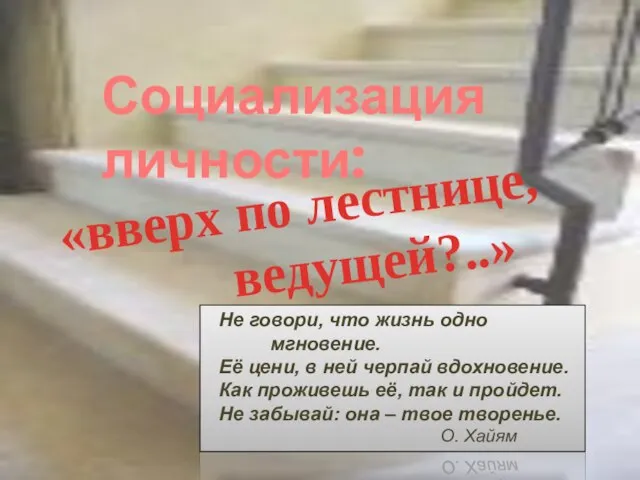 «вверх по лестнице, ведущей?..» Не говори, что жизнь одно мгновение. Её цени,