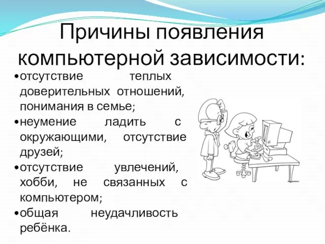 Причины появления компьютерной зависимости: отсутствие теплых доверительных отношений, понимания в семье; неумение