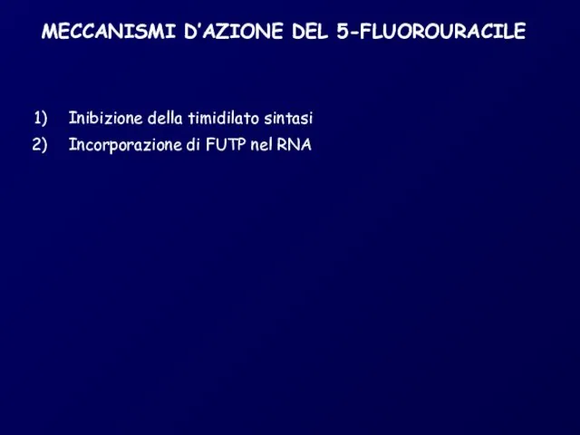 MECCANISMI D’AZIONE DEL 5-FLUOROURACILE Incorporazione di FUTP nel RNA Inibizione della timidilato sintasi