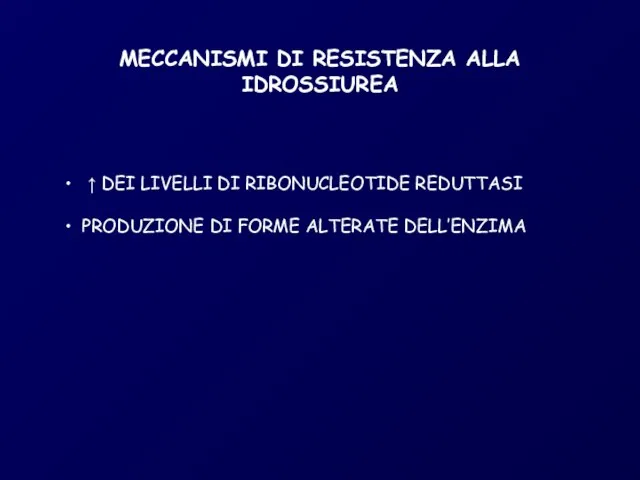 MECCANISMI DI RESISTENZA ALLA IDROSSIUREA ↑ DEI LIVELLI DI RIBONUCLEOTIDE REDUTTASI PRODUZIONE DI FORME ALTERATE DELL’ENZIMA