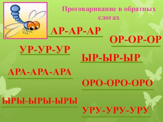 АР-АР-АР ОР-ОР-ОР УР-УР-УР ЫР-ЫР-ЫР Проговаривание в обратных слогах АРА-АРА-АРА ОРО-ОРО-ОРО УРУ-УРУ-УРУ ЫРЫ-ЫРЫ-ЫРЫ