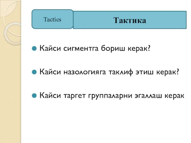 Кайси сигментга бориш керак? Кайси назологияга таклиф этиш керак? Кайси таргет группаларни эгаллаш керак Tactics Тактика