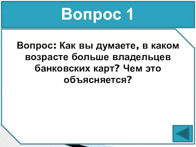 Вопрос 1 Вопрос: Как вы думаете, в каком возрасте больше владельцев банковских карт? Чем это объясняется?