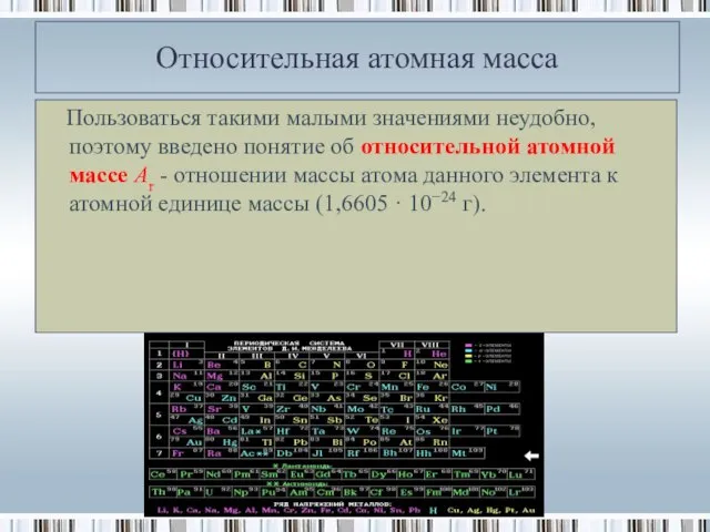 Относительная атомная масса Пользоваться такими малыми значениями неудобно, поэтому введено понятие об