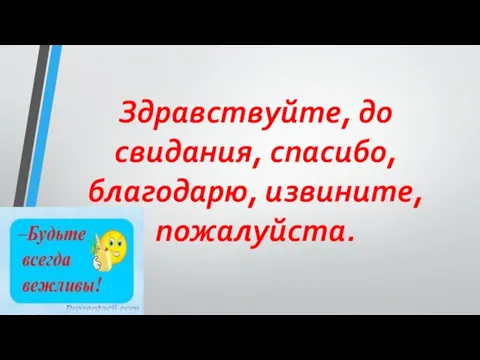 Здравствуйте, до свидания, спасибо, благодарю, извините, пожалуйста.