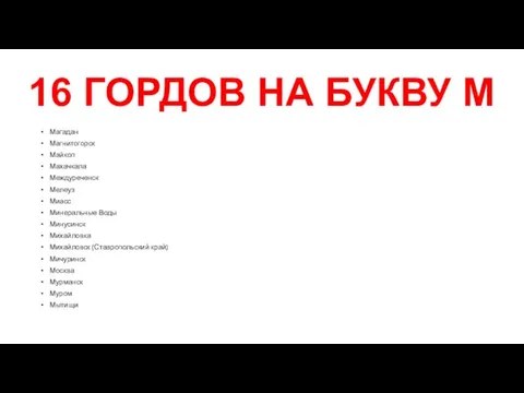 16 ГОРДОВ НА БУКВУ М Магадан Магнитогорск Майкоп Махачкала Междуреченск Мелеуз Миасс