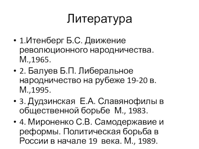 Литература 1.Итенберг Б.С. Движение революционного народничества. М.,1965. 2. Балуев Б.П. Либеральное народничество