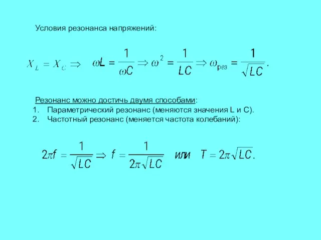 Условия резонанса напряжений: Резонанс можно достичь двумя способами: Параметрический резонанс (меняются значения