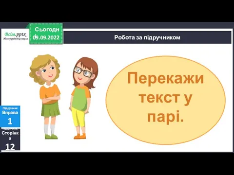 09.09.2022 Сьогодні Підручник Сторінка 12 Підручник Вправа 1 Робота за підручником Перекажи текст у парі.