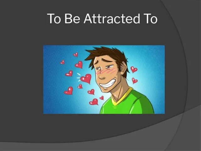 To Be Attracted To