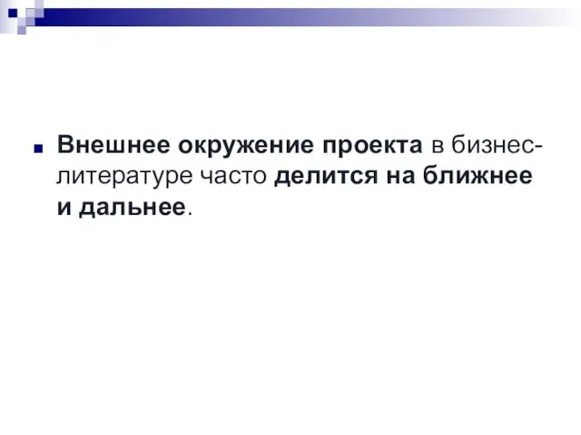 Внешнее окружение проекта в бизнес-литературе часто делится на ближнее и дальнее.