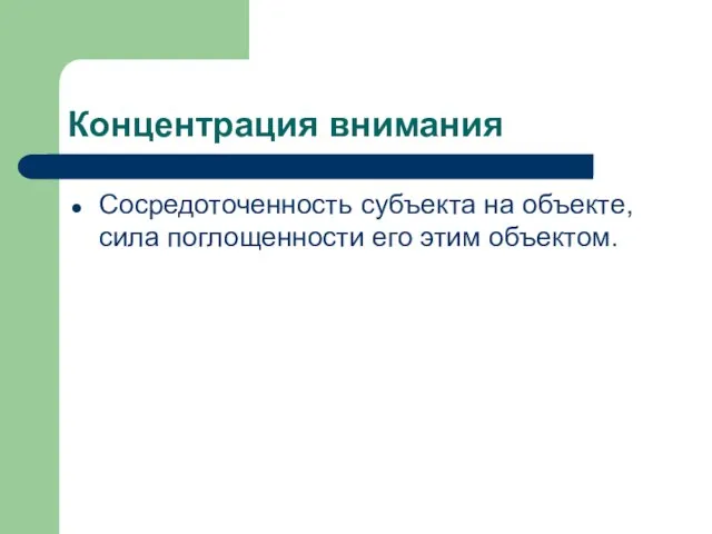 Концентрация внимания Сосредоточенность субъекта на объекте, сила поглощенности его этим объектом.