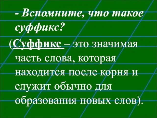 - Вспомните, что такое суффикс? (Суффикс – это значимая часть слова, которая