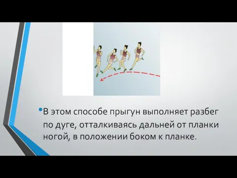 В этом способе прыгун выполняет разбег по дуге, отталкиваясь дальней от планки