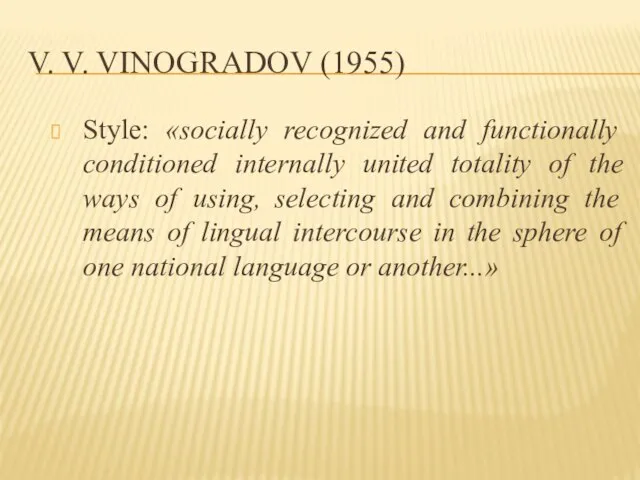 V. V. VINOGRADOV (1955) Style: «socially recognized and functionally conditioned internally united