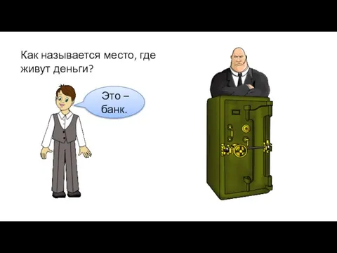 Как называется место, где живут деньги? Это – банк.