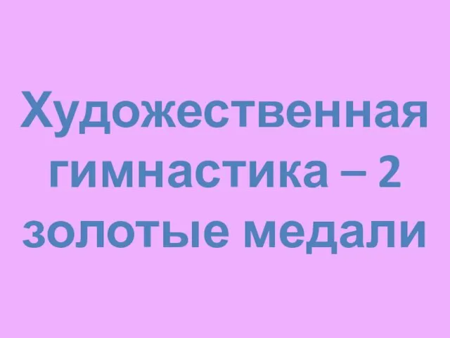 Художественная гимнастика – 2 золотые медали