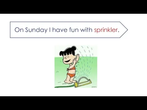 On Sunday I have fun with sprinkler.