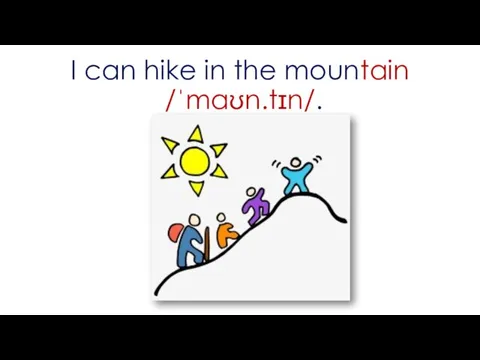 I can hike in the mountain /ˈmaʊn.tɪn/.