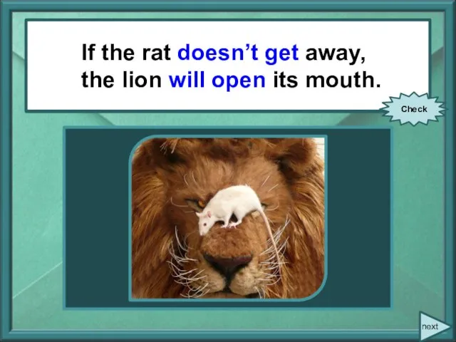 If the rat (not to get) away, the lion (to open) its