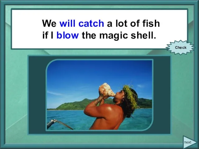 We (to catch) a lot of fish if I (to blow) the