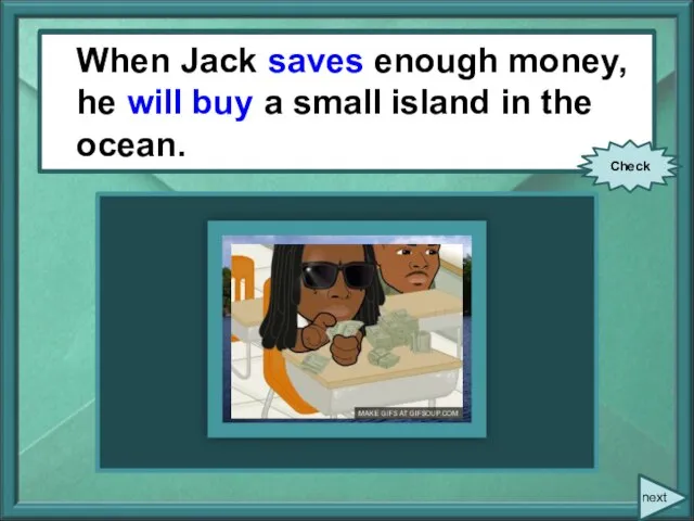 When Jack (to save) enough money, he (to buy) a small island
