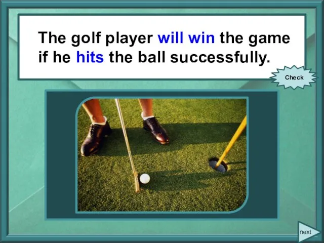 The golf player (to win) the game if he (to hit) the