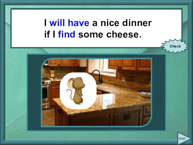 I (to have) a nice dinner if I (to find) some cheese.