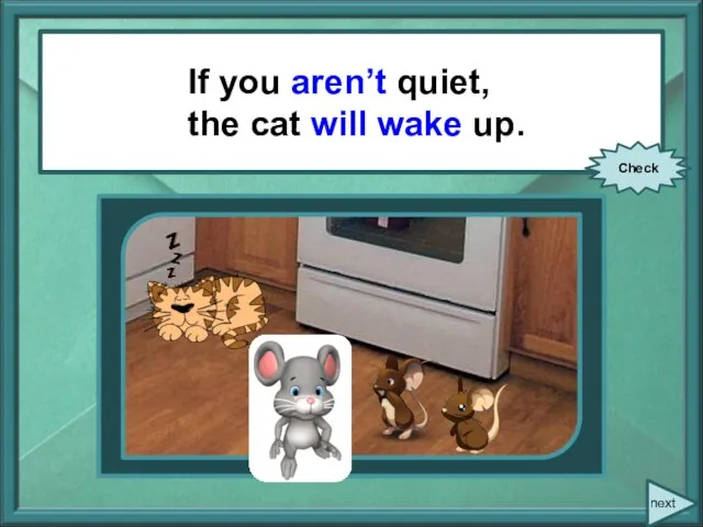 If you (not to be) quiet, the cat (to wake) up. If