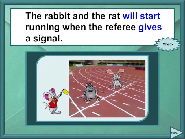 The rabbit and the rat (to start) running when the referee (to