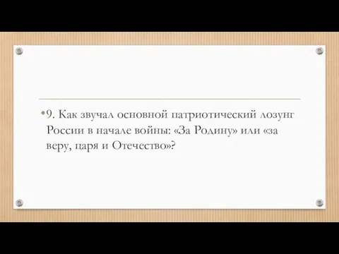 9. Как звучал основной патриотический лозунг России в начале войны: «За Родину»