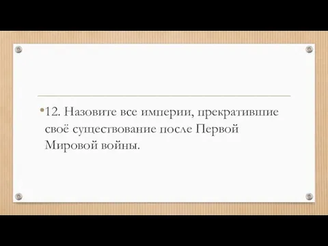 12. Назовите все империи, прекратившие своё существование после Первой Мировой войны.