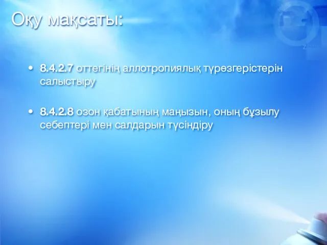 Оқу мақсаты: 8.4.2.7 оттегінің аллотропиялық түрөзгерістерін салыстыру 8.4.2.8 озон қабатының маңызын, оның