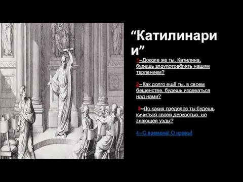 “Катилинарии” 1--Доколе же ты, Катилина, будешь злоупотреблять нашим терпением? 2--Как долго ещё