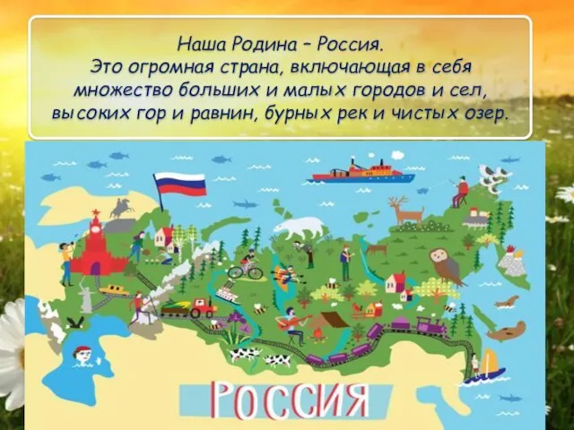 Наша Родина – Россия. Это огромная страна, включающая в себя множество больших