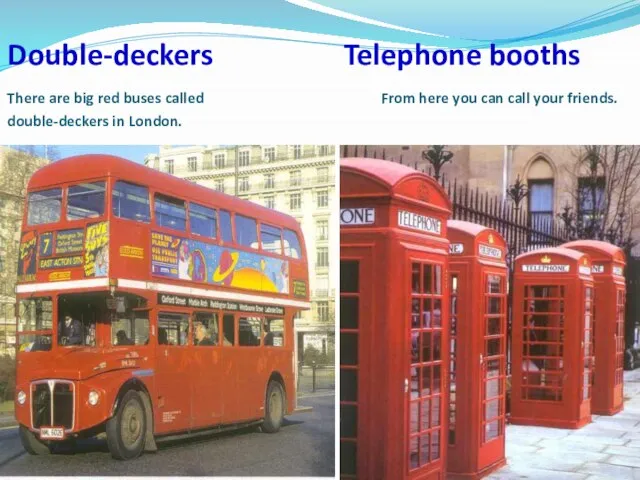 Double-deckers Telephone booths There are big red buses called From here you