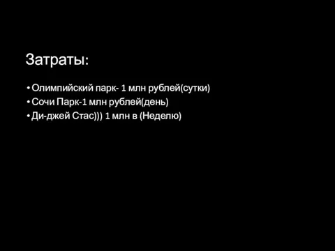 Затраты: Олимпийский парк- 1 млн рублей(сутки) Сочи Парк-1 млн рублей(день) Ди-джей Стас))) 1 млн в (Неделю)