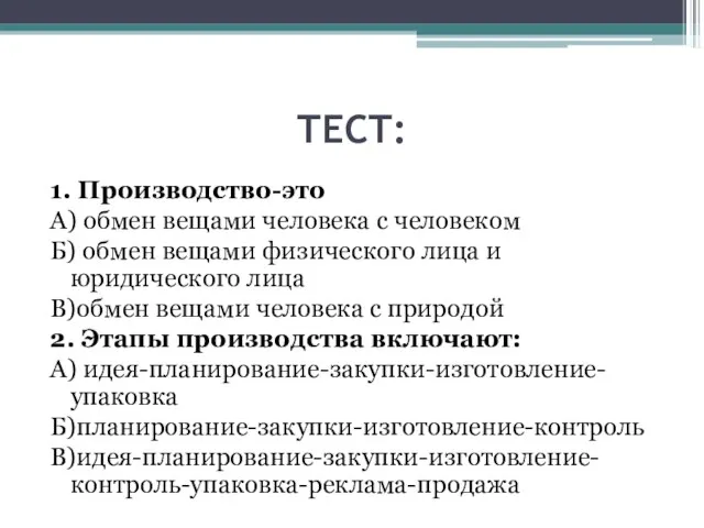 ТЕСТ: 1. Производство-это А) обмен вещами человека с человеком Б) обмен вещами