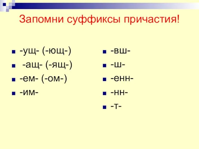 Запомни суффиксы причастия! -ущ- (-ющ-) -ащ- (-ящ-) -ем- (-ом-) -им- -вш- -ш- -енн- -нн- -т-